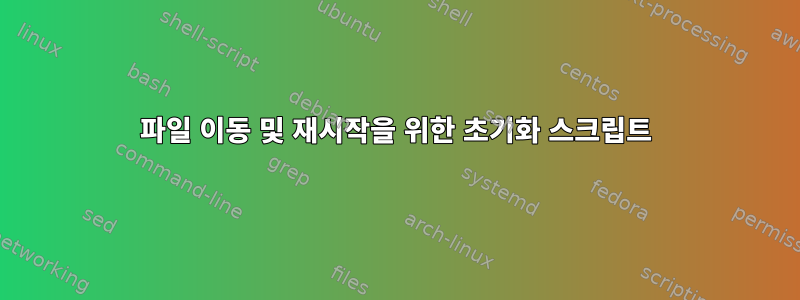 파일 이동 및 재시작을 위한 초기화 스크립트