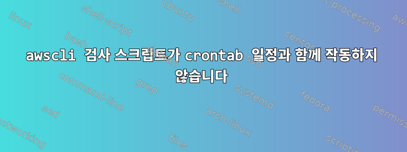 awscli 검사 스크립트가 crontab 일정과 함께 작동하지 않습니다