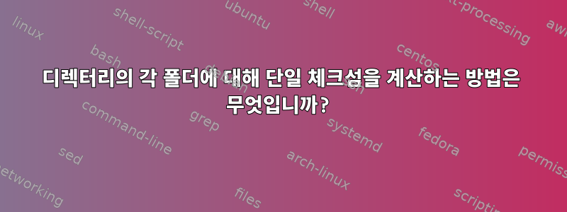 디렉터리의 각 폴더에 대해 단일 체크섬을 계산하는 방법은 무엇입니까?