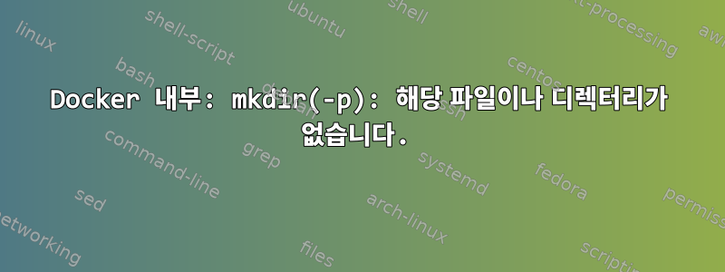 Docker 내부: mkdir(-p): 해당 파일이나 디렉터리가 없습니다.