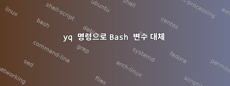 yq 명령으로 Bash 변수 대체