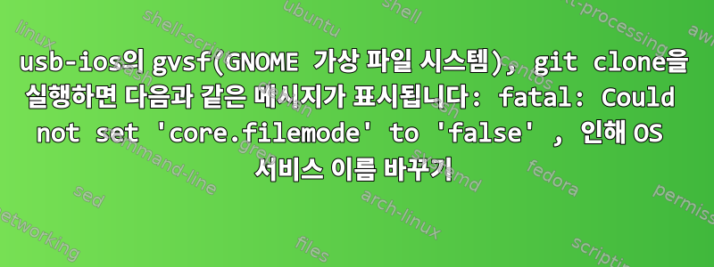 usb-ios의 gvsf(GNOME 가상 파일 시스템), git clone을 실행하면 다음과 같은 메시지가 표시됩니다: fatal: Could not set 'core.filemode' to 'false' , 인해 OS 서비스 이름 바꾸기