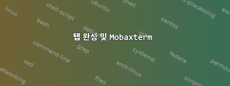 탭 완성 및 Mobaxterm