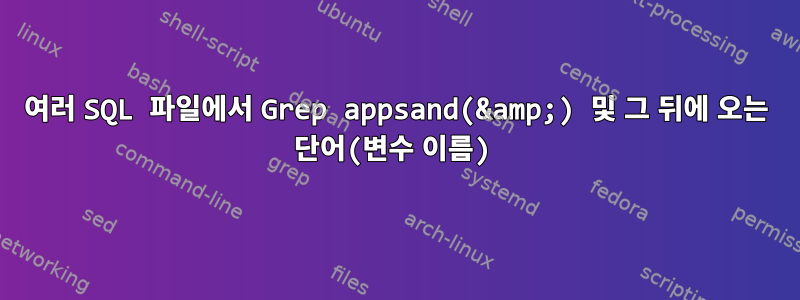 여러 SQL 파일에서 Grep appsand(&amp;) 및 그 뒤에 오는 단어(변수 이름)