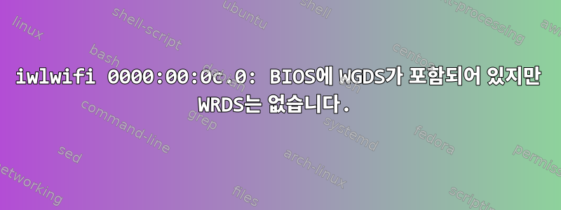 iwlwifi 0000:00:0c.0: BIOS에 WGDS가 포함되어 있지만 WRDS는 없습니다.