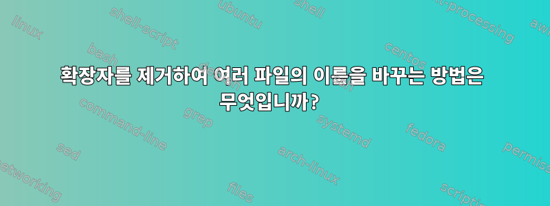 확장자를 제거하여 여러 파일의 이름을 바꾸는 방법은 무엇입니까?