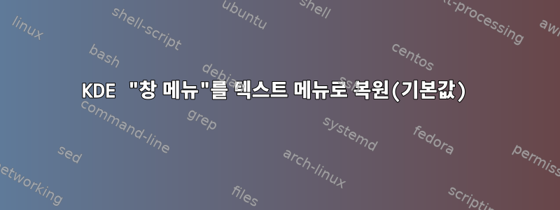 KDE "창 메뉴"를 텍스트 메뉴로 복원(기본값)