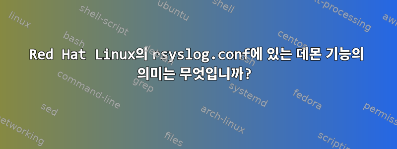 Red Hat Linux의 rsyslog.conf에 있는 데몬 기능의 의미는 무엇입니까?