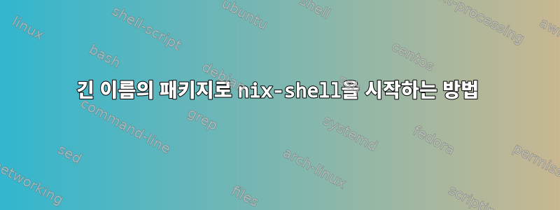 긴 이름의 패키지로 nix-shell을 시작하는 방법