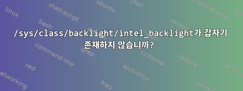 /sys/class/backlight/intel_backlight가 갑자기 존재하지 않습니까?