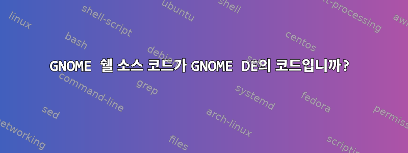 GNOME 쉘 소스 코드가 GNOME DE의 코드입니까?