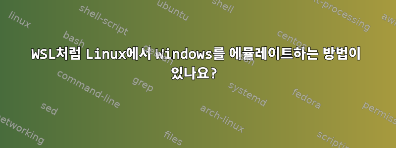 WSL처럼 Linux에서 Windows를 에뮬레이트하는 방법이 있나요?