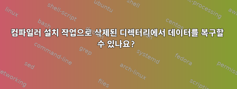 컴파일러 설치 작업으로 삭제된 디렉터리에서 데이터를 복구할 수 있나요?