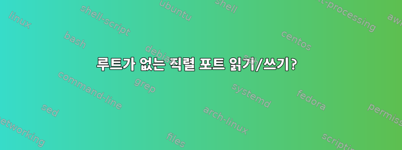 루트가 없는 직렬 포트 읽기/쓰기?