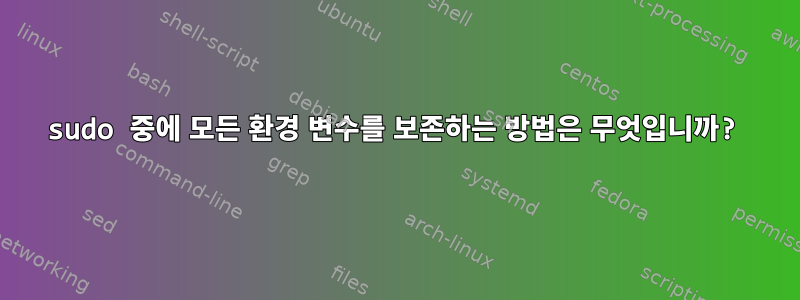 sudo 중에 모든 환경 변수를 보존하는 방법은 무엇입니까?