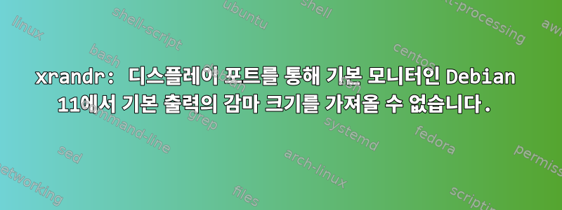 xrandr: 디스플레이 포트를 통해 기본 모니터인 Debian 11에서 기본 출력의 감마 크기를 가져올 수 없습니다.