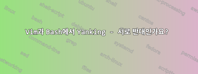 Vim과 Bash에서 Yanking - 서로 반대인가요?