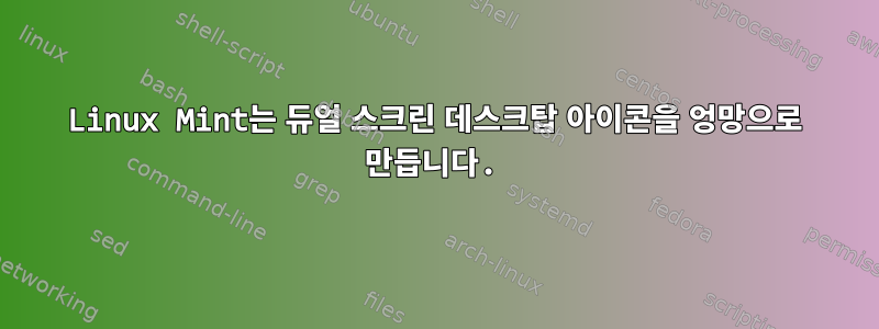 Linux Mint는 듀얼 스크린 데스크탑 아이콘을 엉망으로 만듭니다.