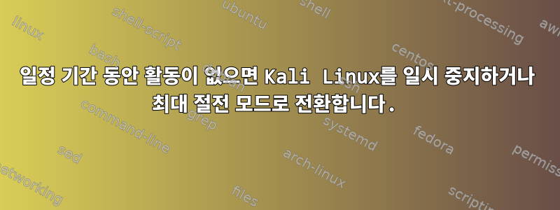 일정 기간 동안 활동이 없으면 Kali Linux를 일시 중지하거나 최대 절전 모드로 전환합니다.