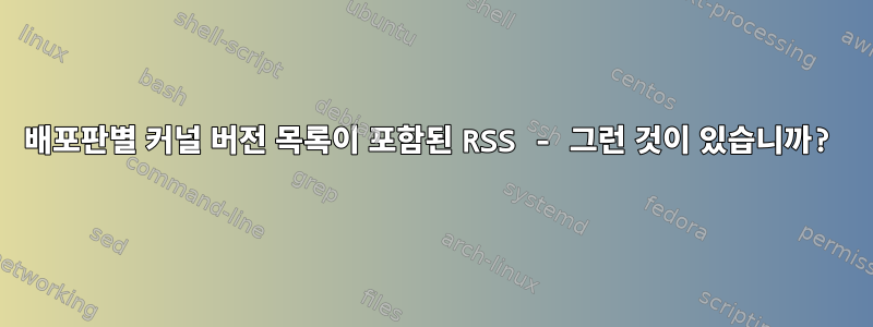 배포판별 커널 버전 목록이 포함된 RSS - 그런 것이 있습니까?