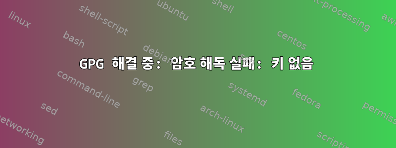 GPG 해결 중: 암호 해독 실패: 키 없음