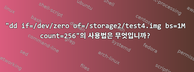 "dd if=/dev/zero of=/storage2/test4.img bs=1M count=256"의 사용법은 무엇입니까?