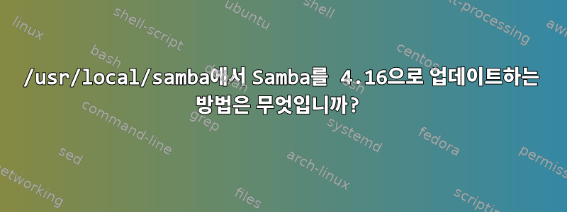 /usr/local/samba에서 Samba를 4.16으로 업데이트하는 방법은 무엇입니까?