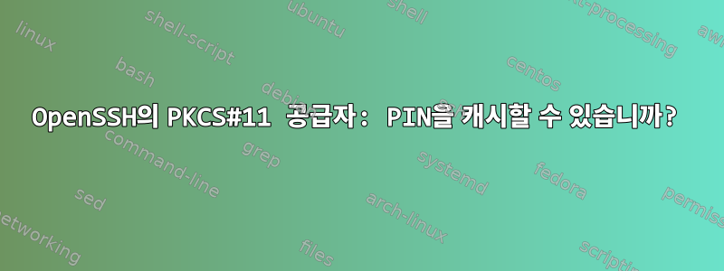 OpenSSH의 PKCS#11 공급자: PIN을 캐시할 수 있습니까?