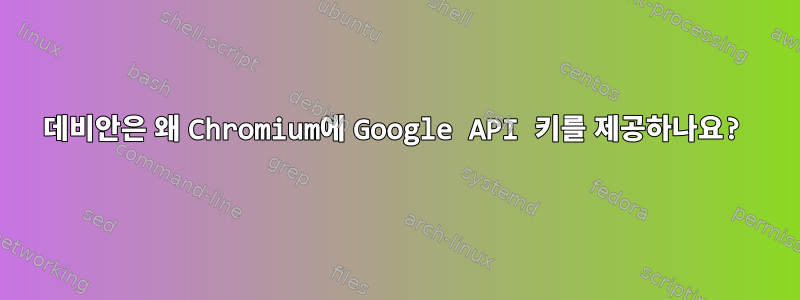 데비안은 왜 Chromium에 Google API 키를 제공하나요?