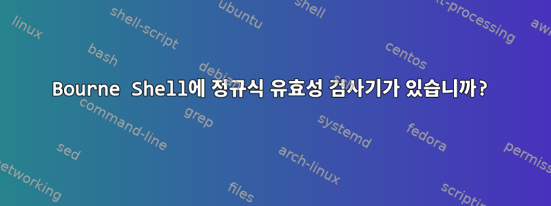 Bourne Shell에 정규식 유효성 검사기가 있습니까?