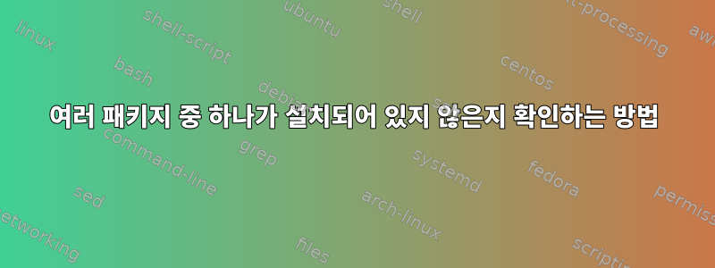 여러 패키지 중 하나가 설치되어 있지 않은지 확인하는 방법