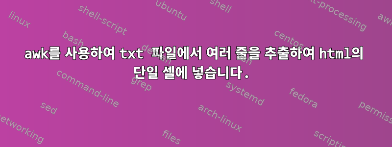 awk를 사용하여 txt 파일에서 여러 줄을 추출하여 html의 단일 셀에 넣습니다.