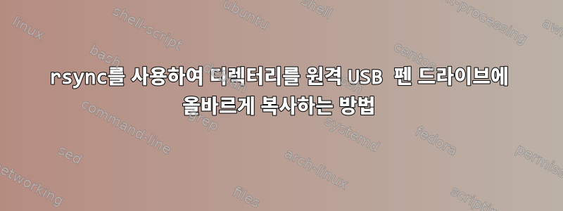 rsync를 사용하여 디렉터리를 원격 USB 펜 드라이브에 올바르게 복사하는 방법