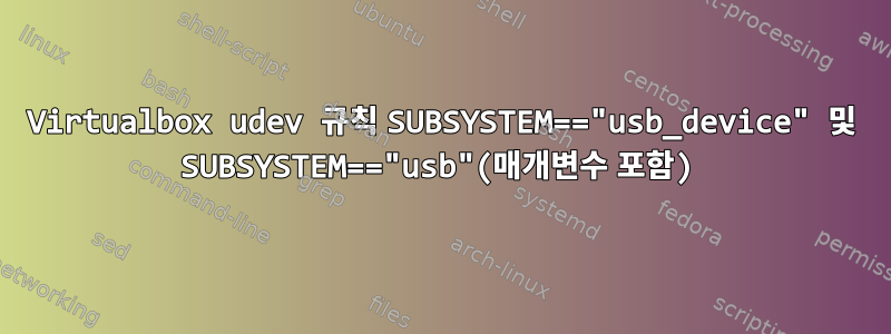 Virtualbox udev 규칙 SUBSYSTEM=="usb_device" 및 SUBSYSTEM=="usb"(매개변수 포함)