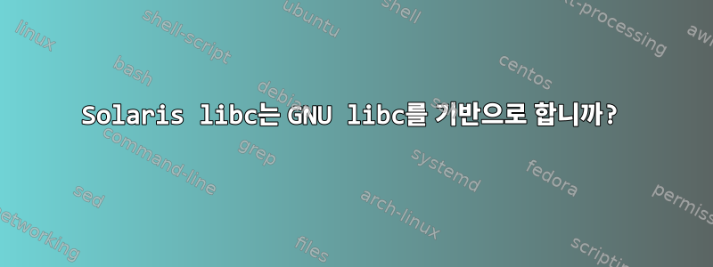 Solaris libc는 GNU libc를 기반으로 합니까?