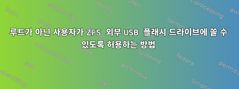 루트가 아닌 사용자가 ZFS 외부 USB 플래시 드라이브에 쓸 수 있도록 허용하는 방법