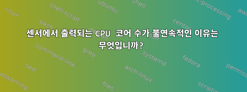 센서에서 출력되는 CPU 코어 수가 불연속적인 이유는 무엇입니까?