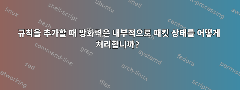 규칙을 추가할 때 방화벽은 내부적으로 패킷 상태를 어떻게 처리합니까?