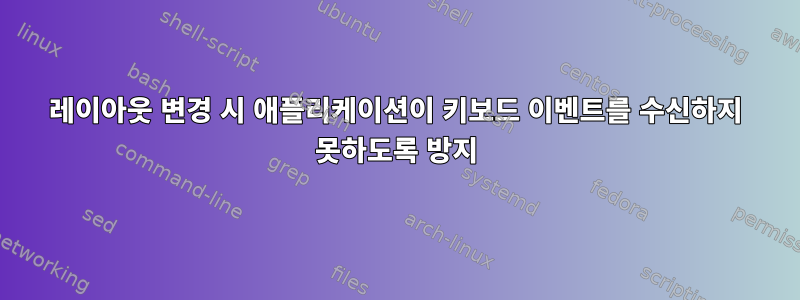 레이아웃 변경 시 애플리케이션이 키보드 이벤트를 수신하지 못하도록 방지