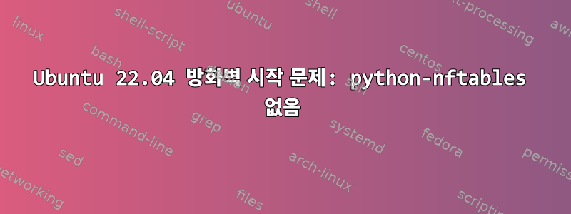 Ubuntu 22.04 방화벽 시작 문제: python-nftables 없음