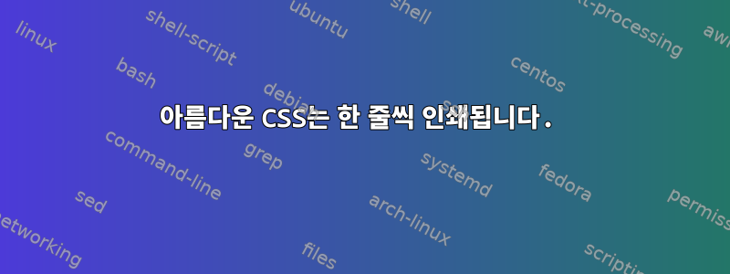 아름다운 CSS는 한 줄씩 인쇄됩니다.