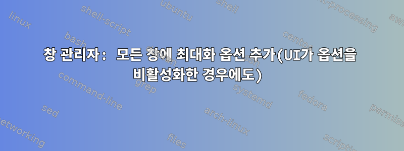 창 관리자: 모든 창에 최대화 옵션 추가(UI가 옵션을 비활성화한 경우에도)