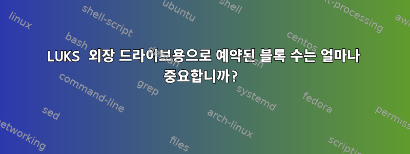 LUKS 외장 드라이브용으로 예약된 블록 수는 얼마나 중요합니까?