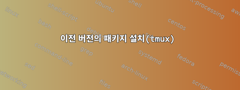 이전 버전의 패키지 설치(tmux)