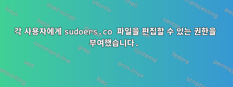 각 사용자에게 sudoers.co 파일을 편집할 수 있는 권한을 부여했습니다.