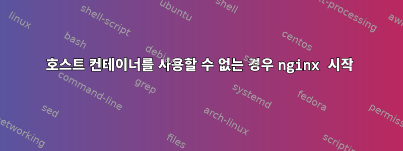 호스트 컨테이너를 사용할 수 없는 경우 nginx 시작