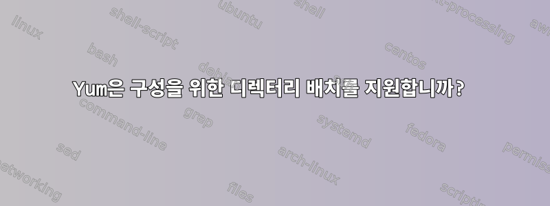 Yum은 구성을 위한 디렉터리 배치를 지원합니까?