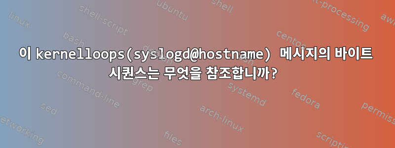 이 kernelloops(syslogd@hostname) 메시지의 바이트 시퀀스는 무엇을 참조합니까?