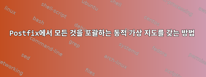 Postfix에서 모든 것을 포괄하는 동적 가상 지도를 갖는 방법