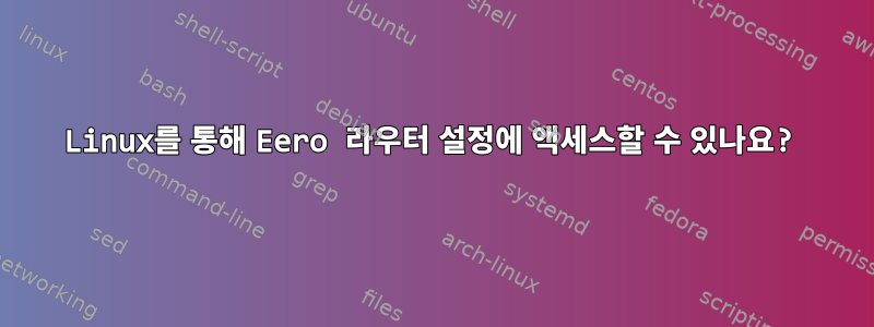 Linux를 통해 Eero 라우터 설정에 액세스할 수 있나요?